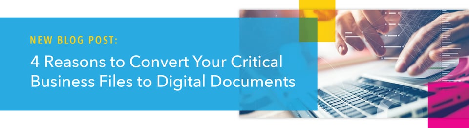 4 Reasons to Convert Your Critical Business Files to Digital Documents